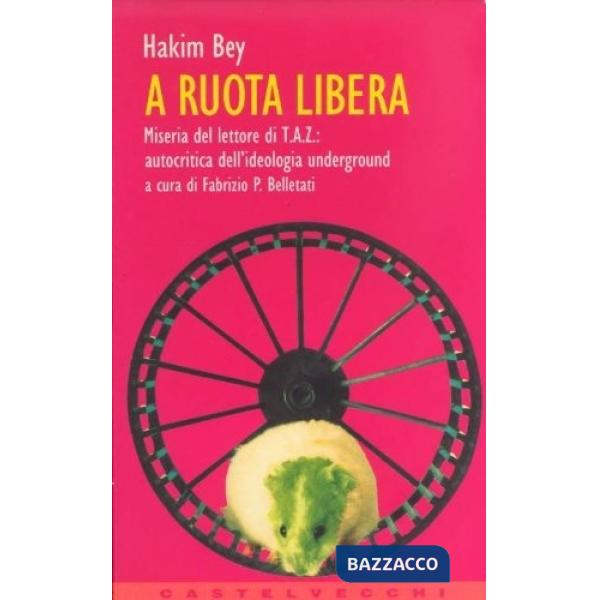 A ruota libera. Miseria del lettore di TAZ: autocritica dell'ideologia underground