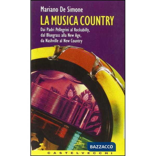 Musica country. Dai padri pellegrini al rockabilly, dal bluegrass alla New Age, 