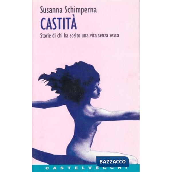 Castità. Storie di chi ha scelto una vita senza sesso