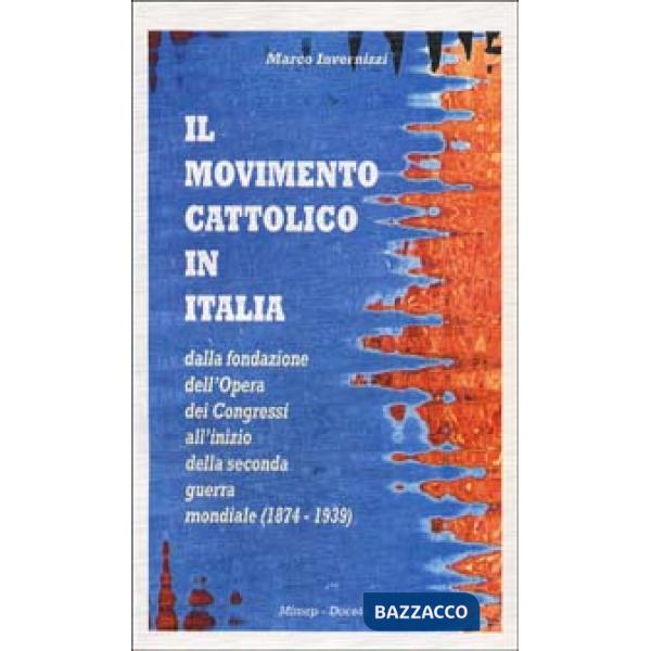 Movimento cattolico in Italia dalla fondazione dell'opera dei congressi all'inizio della seconda guerra mondiale (1874-1939) (Il
