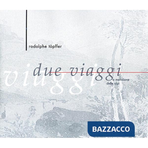 Due viaggi a meridione delle Alpi. Ediz. illustrata