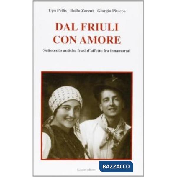 Dal Friuli con amore. Settecento antiche frasi d'affetto fra innamorati