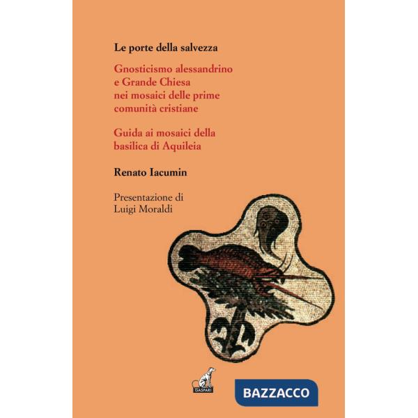 Porte della salvezza. Gnosticismo alessandrino e grande Chiesa nei mosaici delle prime comunità cristiane. Guida ai mosaici dell