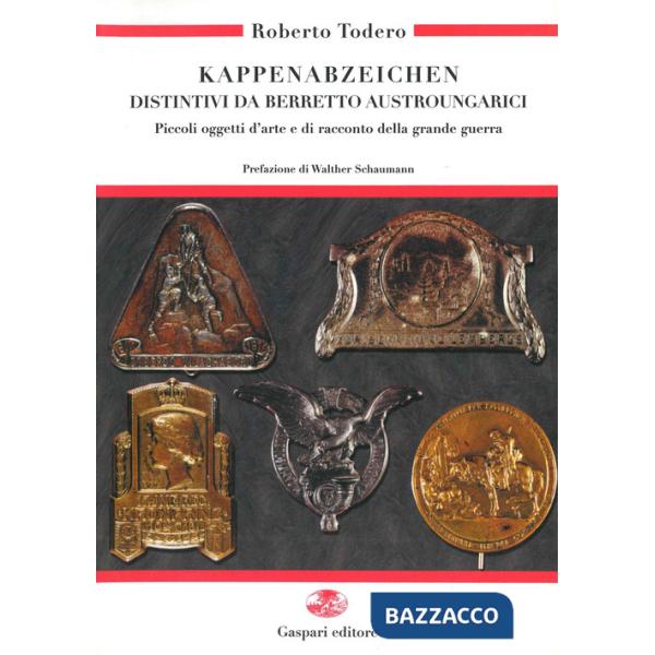 Kappenabzeichen. Distintivi da berretto austroungarici. Piccoli oggetti d'arte e di racconto della grande guerra. Ediz. italiana