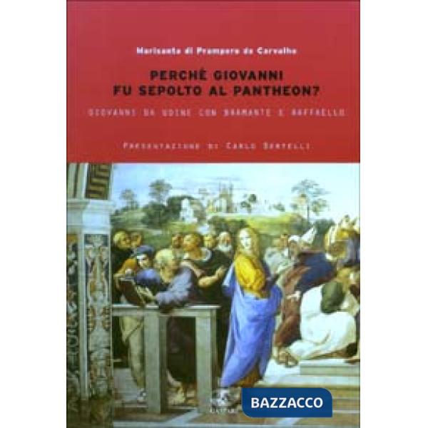 Perché Giovanni fu sepolto al Pantheon? Giovanni da Udine con Bramante e Raffaello
