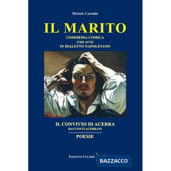 Marito-Il convivio di Acerra-Poesie. Commedia comica (Tre atti) in dialetto Napoletano-Racconti Acerrani (Il)