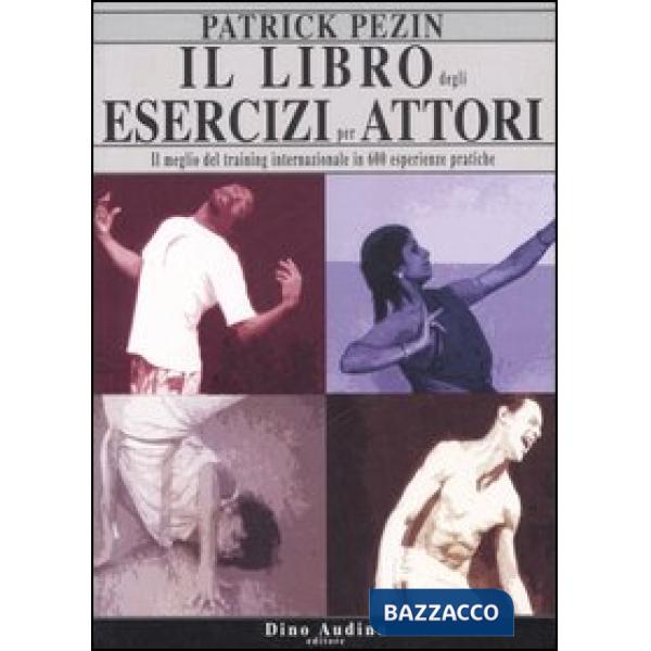 Libro degli esercizi per attori. Il meglio del training internazionale in 600 esperienze pratiche (Il)