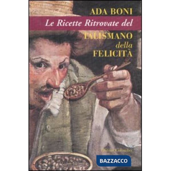 Ricette ritrovate del talismano della felicità. Ediz. illustrata (Le)