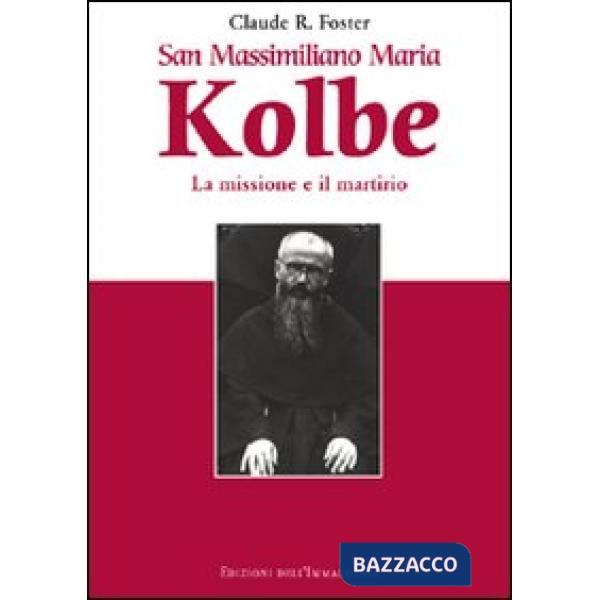 San Massimiliano Maria Kolbe. La missione e il martirio