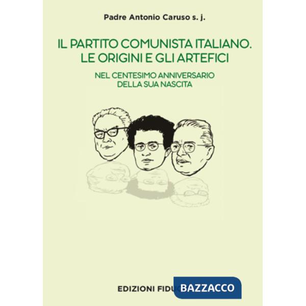 Partito Comunista italiano. Le origini e gli artefici. Nel centesimo anniversario della sua nascita (Il)