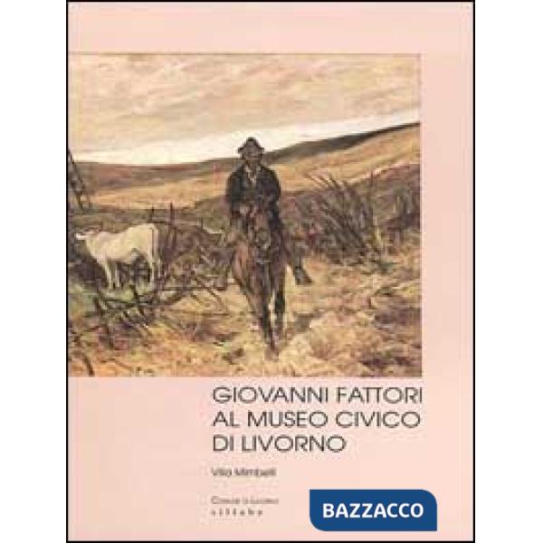 Giovanni Fattori al Museo civico di Livorno. Ediz. illustrata