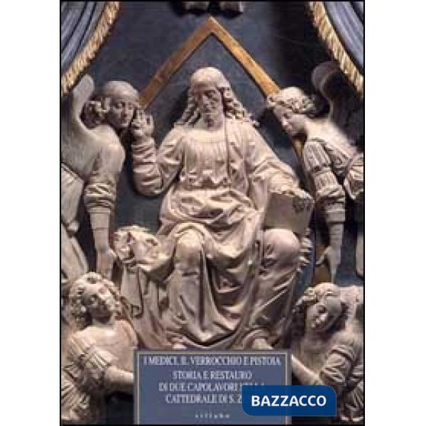 Medici, il Verrocchio e Pistoia. Storia e restauro di due capolavori nella catte