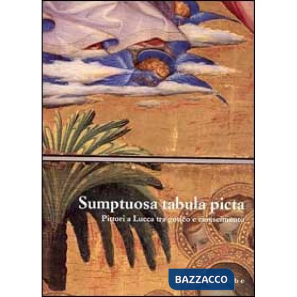 Sumptuosa tabula picta. Pittori a Lucca tra il gotico e il Rinascimento. Catalog