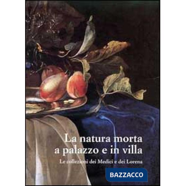 Natura morta a palazzo e in villa. Le collezioni dei Medici e dei Lorena. Catalo