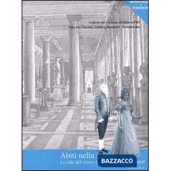 Abiti nella storia. Lo stile del vivere da Napoleone ai Demidoff. Catalogo della mostra. Ediz. illustrata