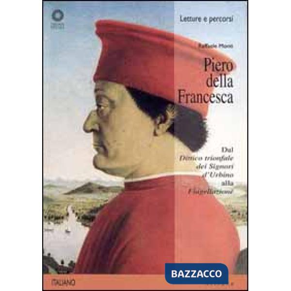 Piero della Francesca. Dal «Dittico trionfale dei signori d'Urbino» alla «Flagellazione». Ediz. illustrata