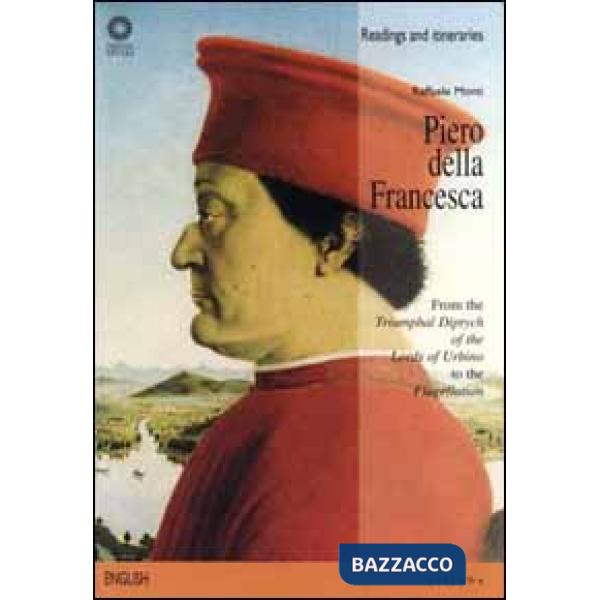 Piero della Francesca. From the «Triumphal diptych of the lords of Urbino» to the «Flagellation». Ediz. illustrata