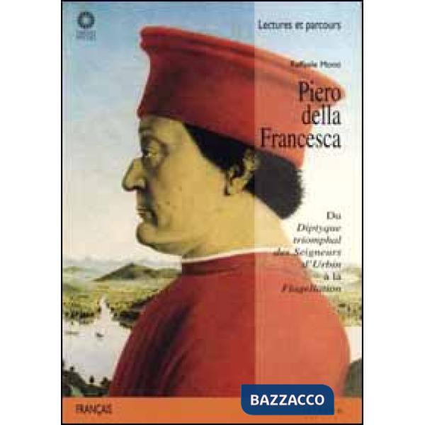 Piero della Francesca. Du «Diptyque triomphal des seigneurs d'Urbin» à la «Flagellation». Ediz. illustrata