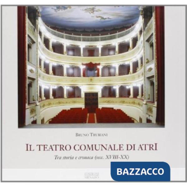 Teatro comunale di Atri. Tra storia e cronaca (secc. XVIII-XX). Ediz. illustrata