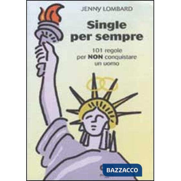 Single per sempre. 101 regole per non conquistare un uomo