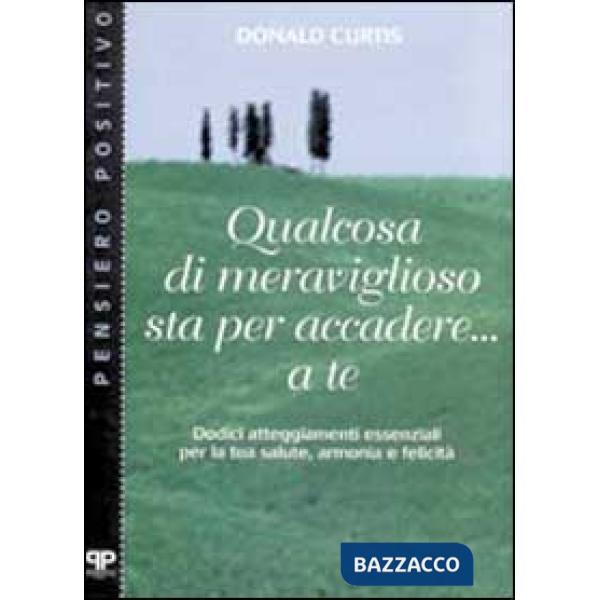 Qualcosa di meraviglioso sta per accadere... A te. Dodici atteggiamenti essenzia