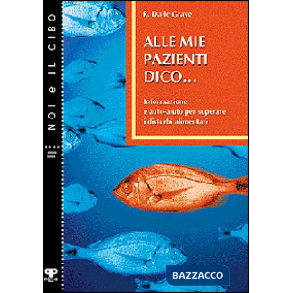 Alle mie pazienti dico... Informazione e auto-aiuto per superare i disturbi alimentari