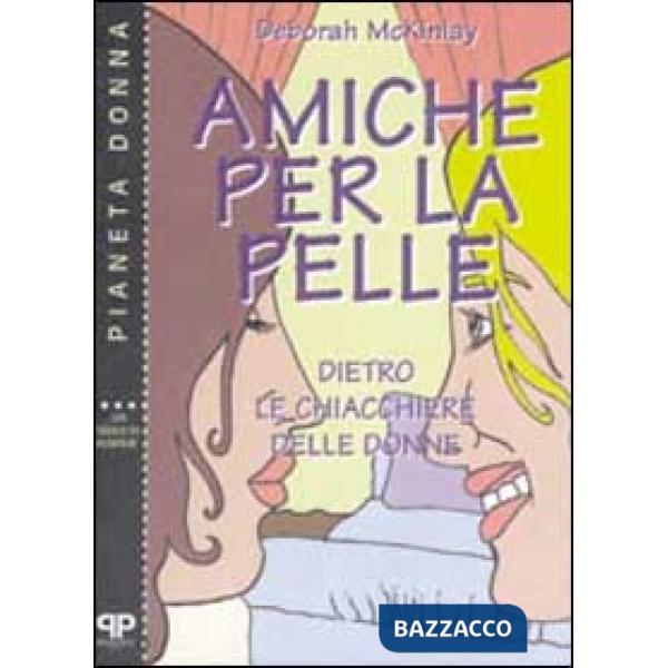 Amiche per la pelle. Dietro le chiacchiere delle donne