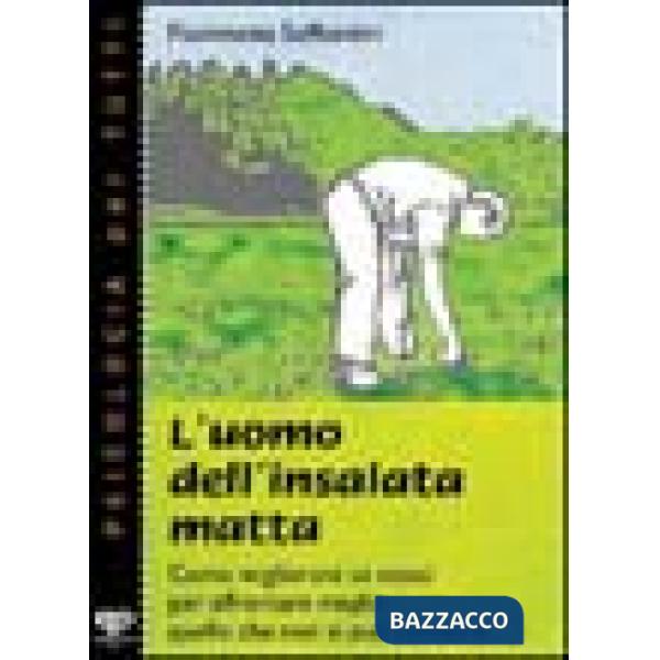Uomo dell'insalata matta. Come migliorare se stessi per affrontare meglio quello che non si può cambiare (L')