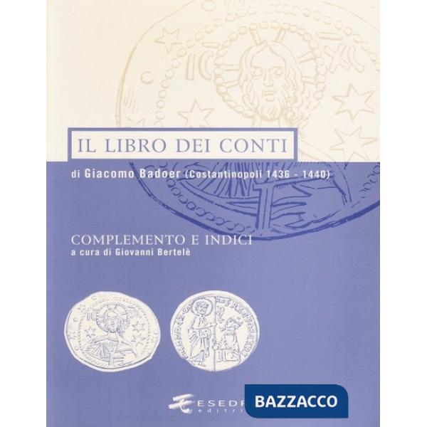 Libro dei conti di Giacomo Badoer (Costantinopoli 1436-1440). Complemento e indici (Il)