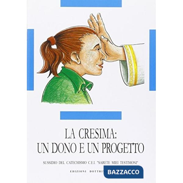 Cresima: un dono e un progetto. Sussidio del catechismo Cei «Sarete miei testimoni» (La)
