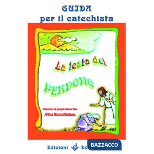 Festa del perdono. Cammino di preparazione alla prima riconciliazione. Guida per