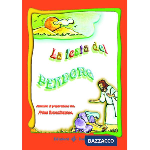 Festa del perdono. Cammino di preparazione alla prima riconciliazione (La)