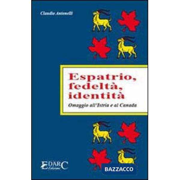 Espatrio, fedeltà, identità. Omaggio all'Istria e al Canada