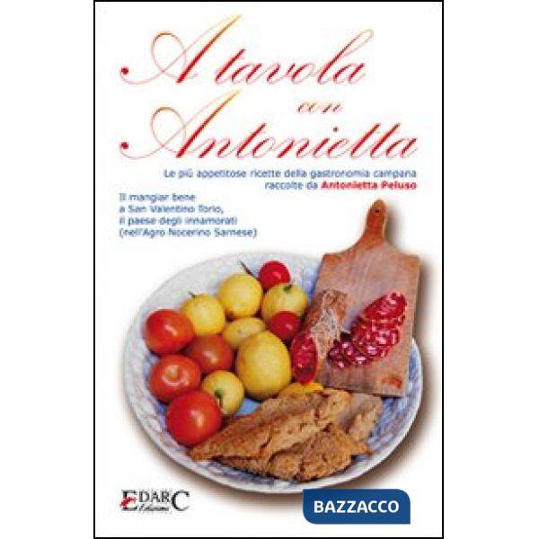 A tavola con Antonietta. Le più appetitose ricette della gastronomia campana. Il mangiar bene a San Valentino Torio, il paese de