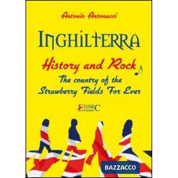 Inghilterra. History & rock. The country of the «strawberry fields for ever». Ediz. italiana