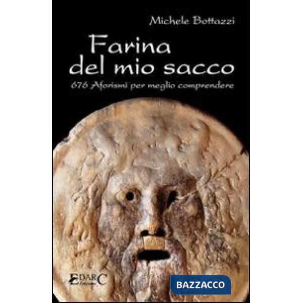 Farina del mio sacco. 676 aforismi per meglio comprendere