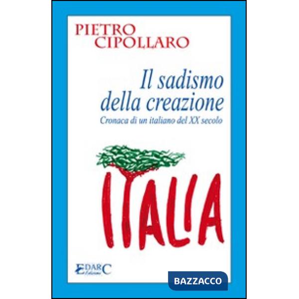 Sadismo della creazione. Cronaca di un italiano del XX secolo (IL)