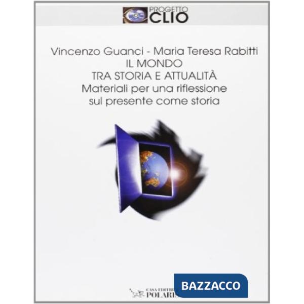 Mondo tra storia e attualità. Materiali per una riflessione sul presente come storia. Per le Scuole superiori (Il)