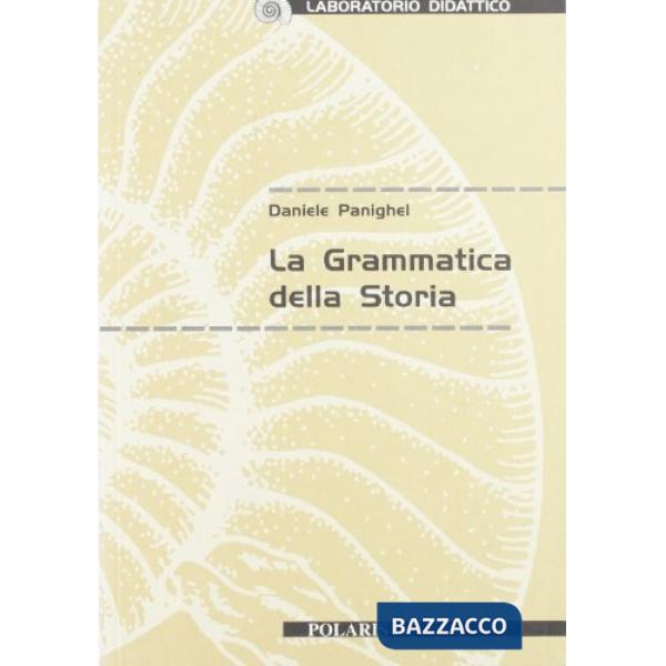 Grammatica della storia. Per le Scuole (La)
