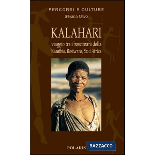 Kalahari. Viaggio fra i Boscimani di Namibia, Botswana, Sud Africa