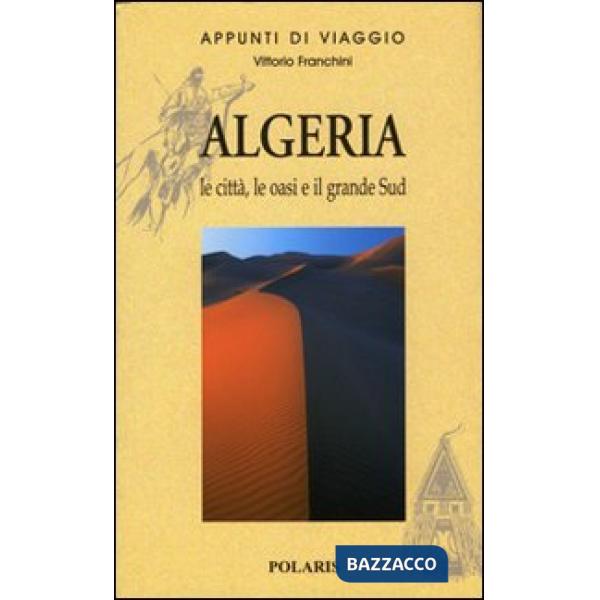 Algeria. Le città, le oasi e il grande Sud. Vol. 1
