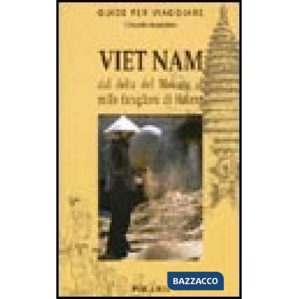 Viet Nam. Dal delta del Mekong ai mille faraglioni di Halong