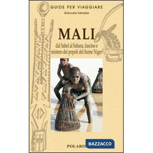 Mali. Dal Sahel al Sahara, fascino e mistero dei popoli del fiume Niger