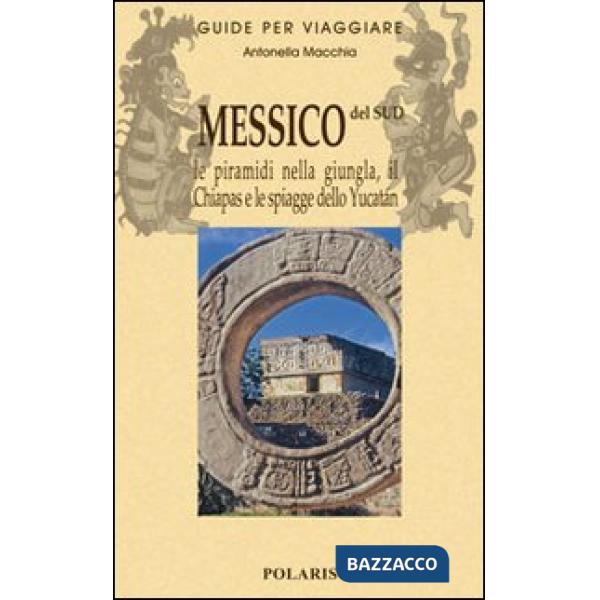 Messico del sud. Le piramidi nella giungla, il Chiapas e le spiagge dello Yucatan. Vol. 2