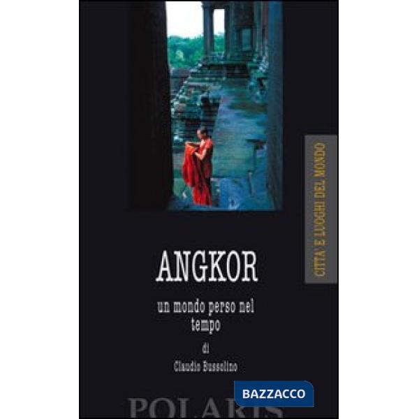 Angkor. Un mondo perso nel tempo