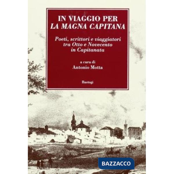 In viaggio per la Magna Capitana. Poeti, scrittori e viaggiatori tra 800/900