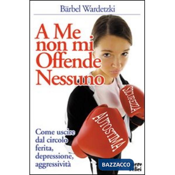 A me non mi offende nessuno. Come uscire dal circolo ferita-depressione-aggressività