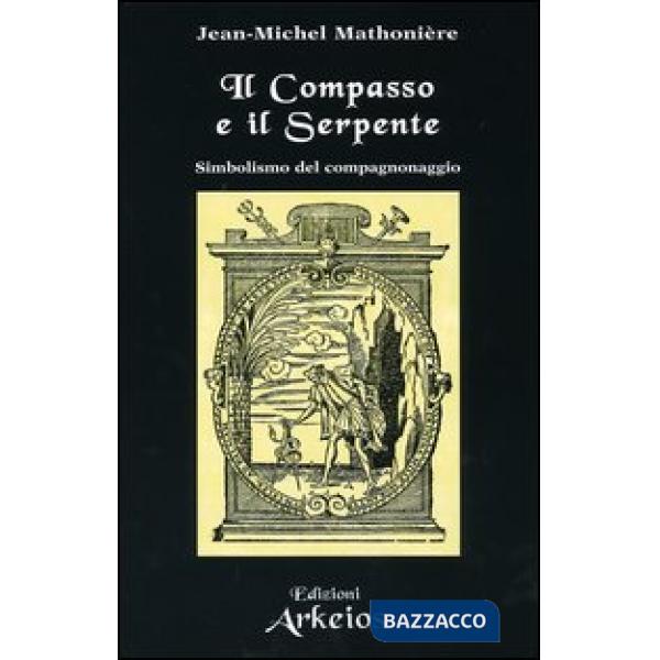 Compasso e il serpente. Simbolismo del compagnonaggio (Il)
