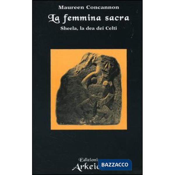 Femmina sacra. Sheela, la dea dei celti (La)