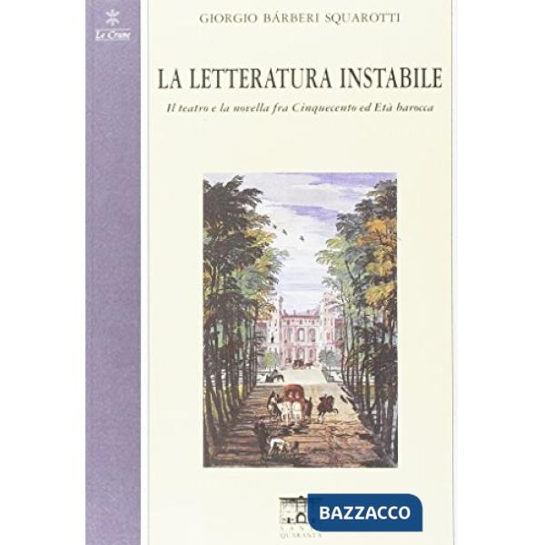Letteratura instabile. Il teatro e la novella fra Cinquecento ed età barocca (La)